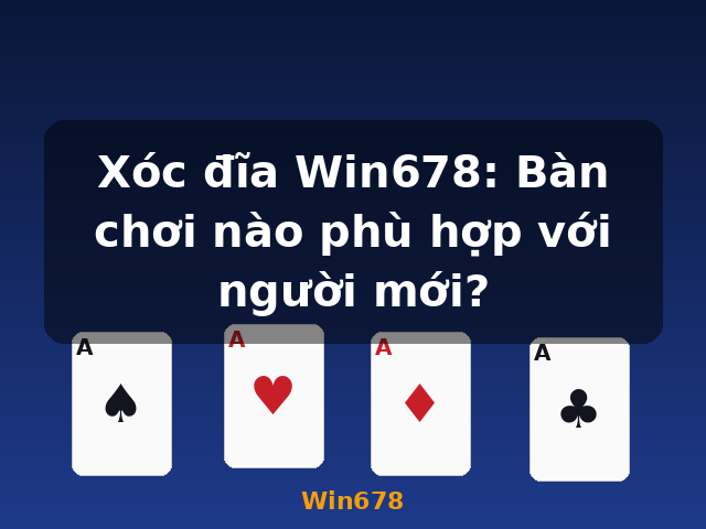Xóc đĩa Win678: Bàn chơi nào phù hợp với người mới? - Win678
